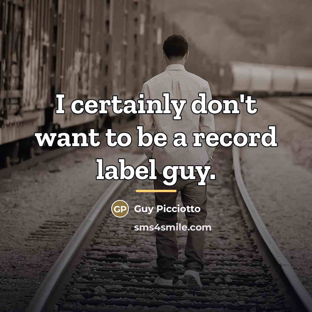 “I certainly don't want to be a record label guy.…” quote by Guy Picciotto