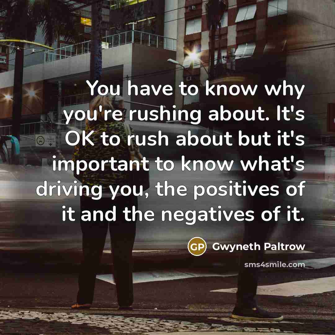 “You have to know why you're rushing about. It's OK…” quote by Gwyneth Paltrow
