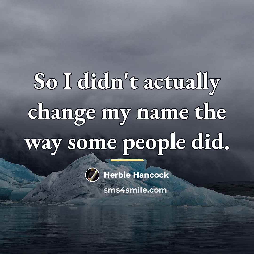 “So I didn't actually change my name the way some…” quote by Herbie Hancock