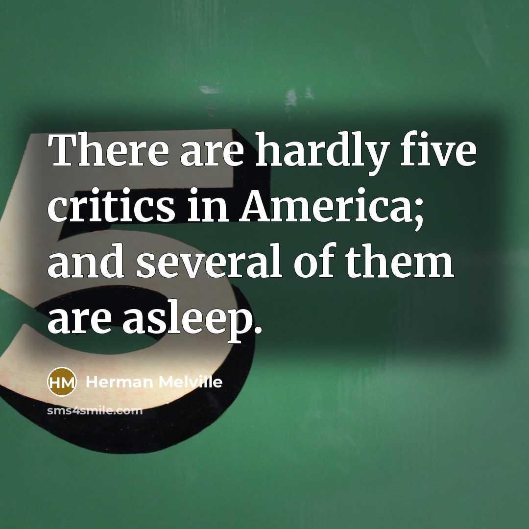 “There are hardly five critics in America; and several of…” quote by Herman Melville