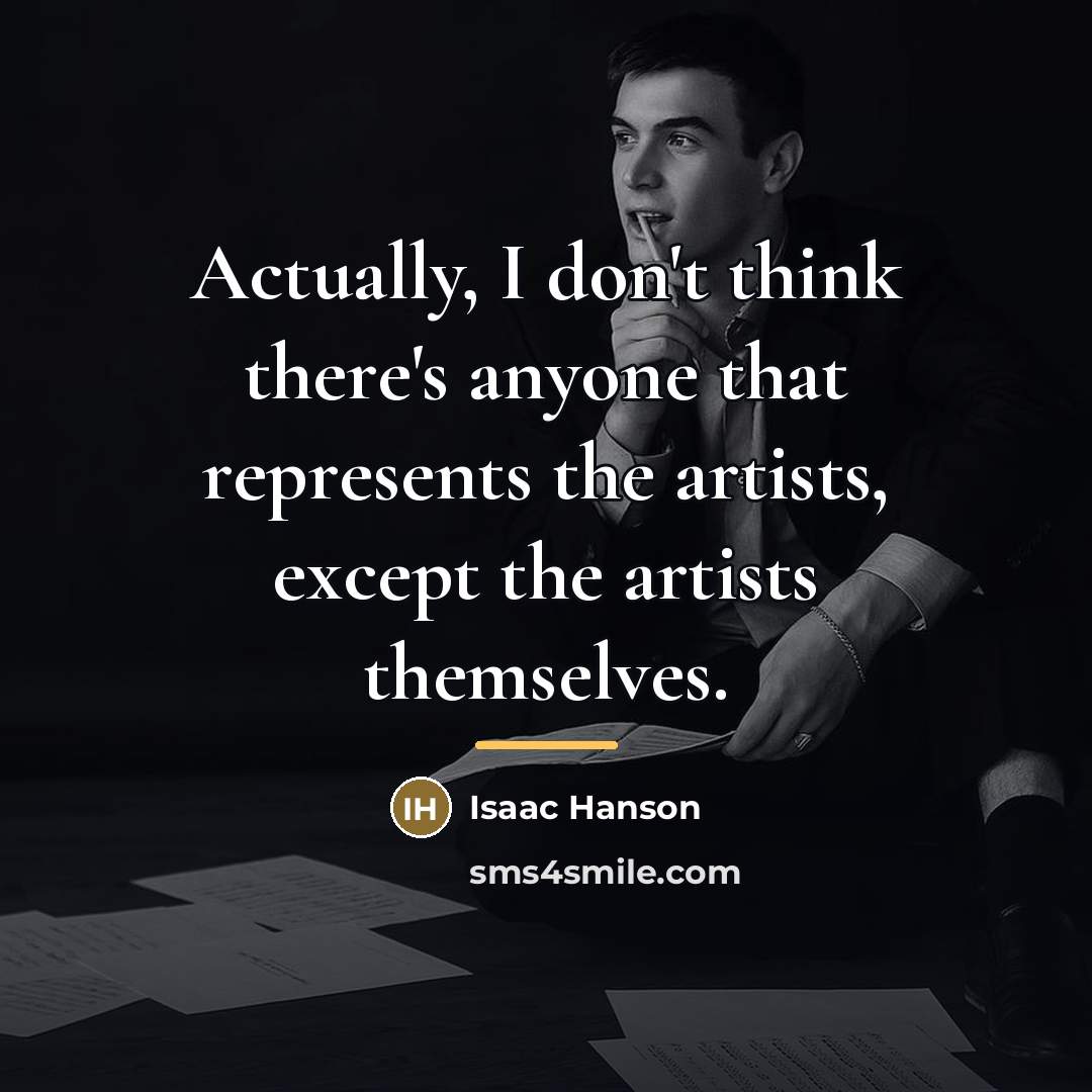 “Actually, I don't think there's anyone that represents the artists,…” quote by Isaac Hanson