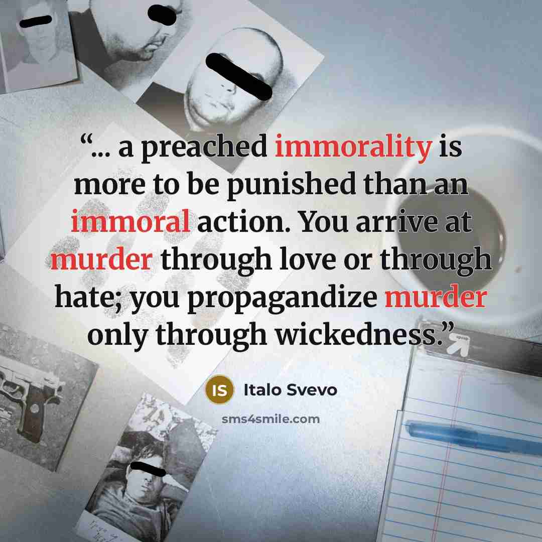 “... a preached immorality is more to be punished than an immoral action. You arrive at murder through love or through hate; you propagandize murder only through wickedness.” quote by Italo Svevo