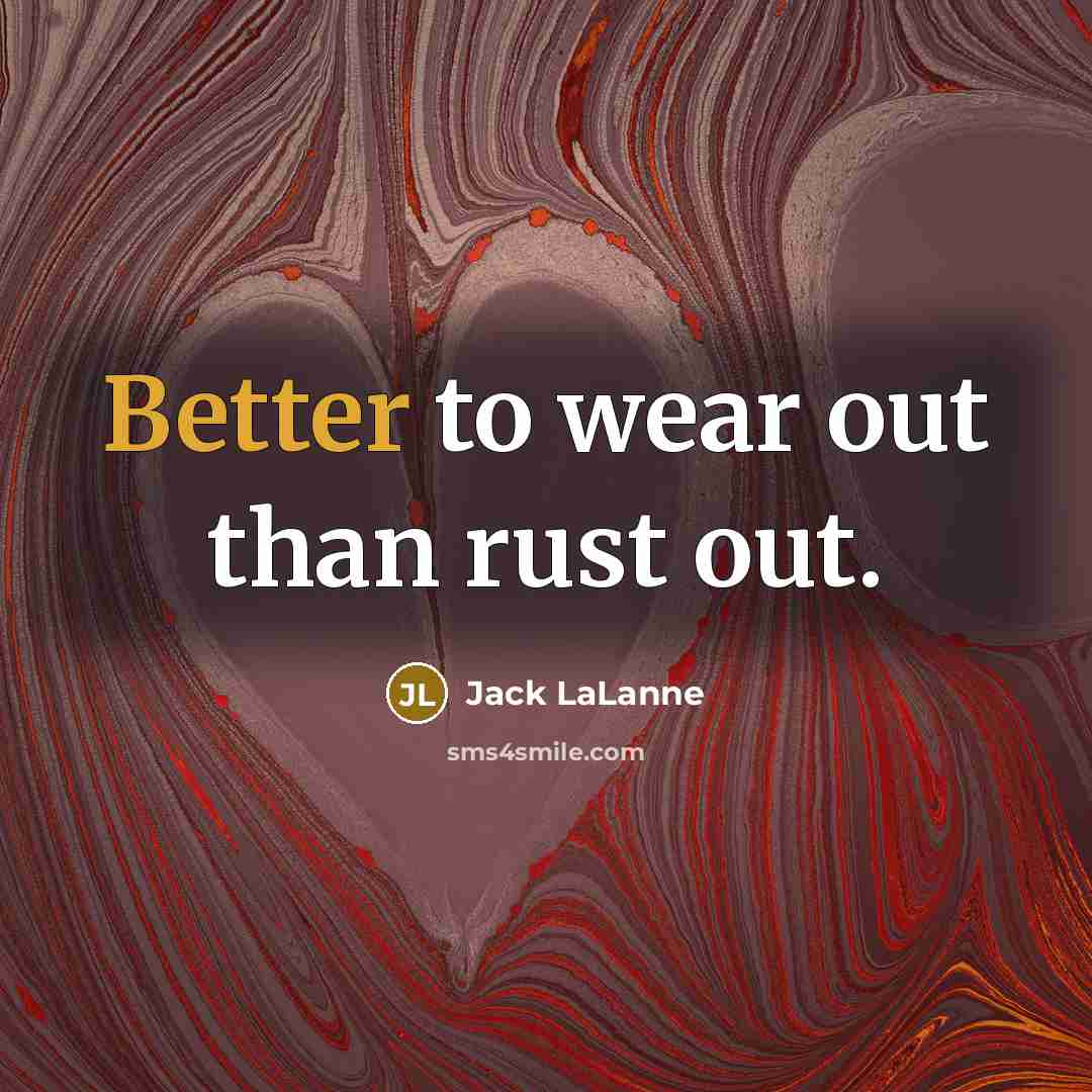 “Better to wear out than rust out.” quote by Jack LaLanne