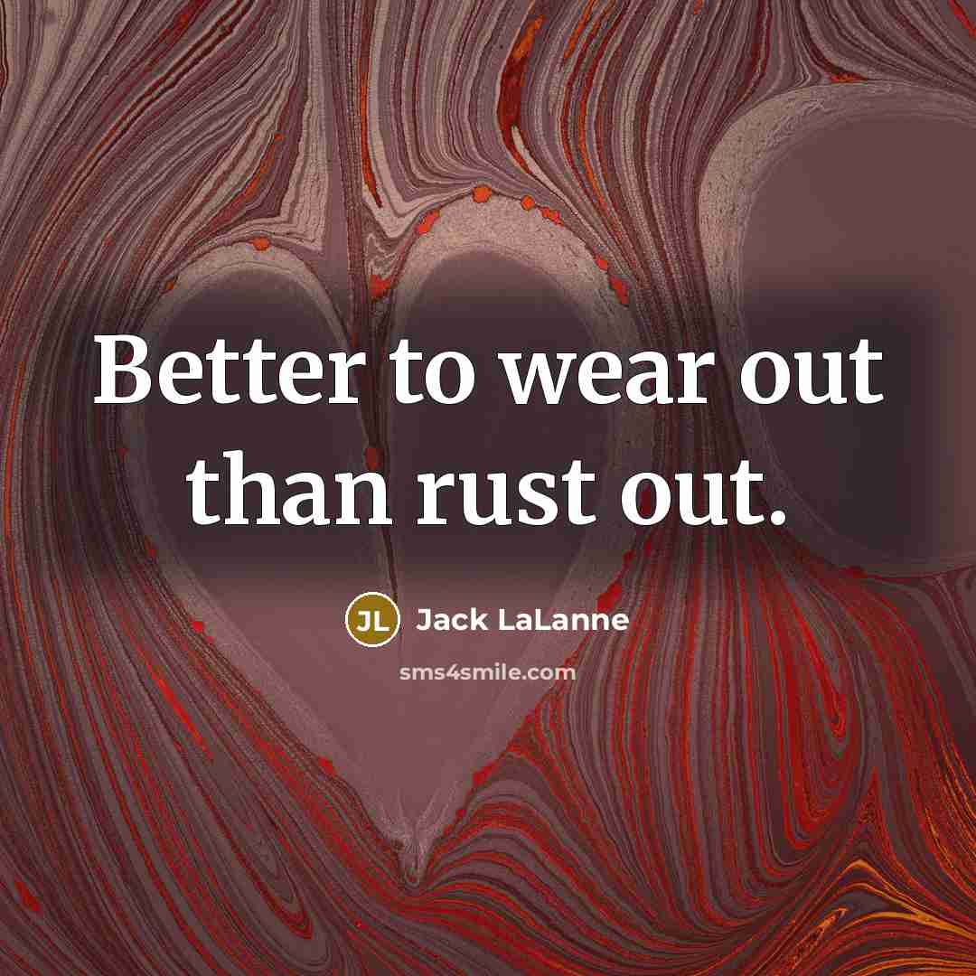 “Better to wear out than rust out.…” quote by Jack LaLanne
