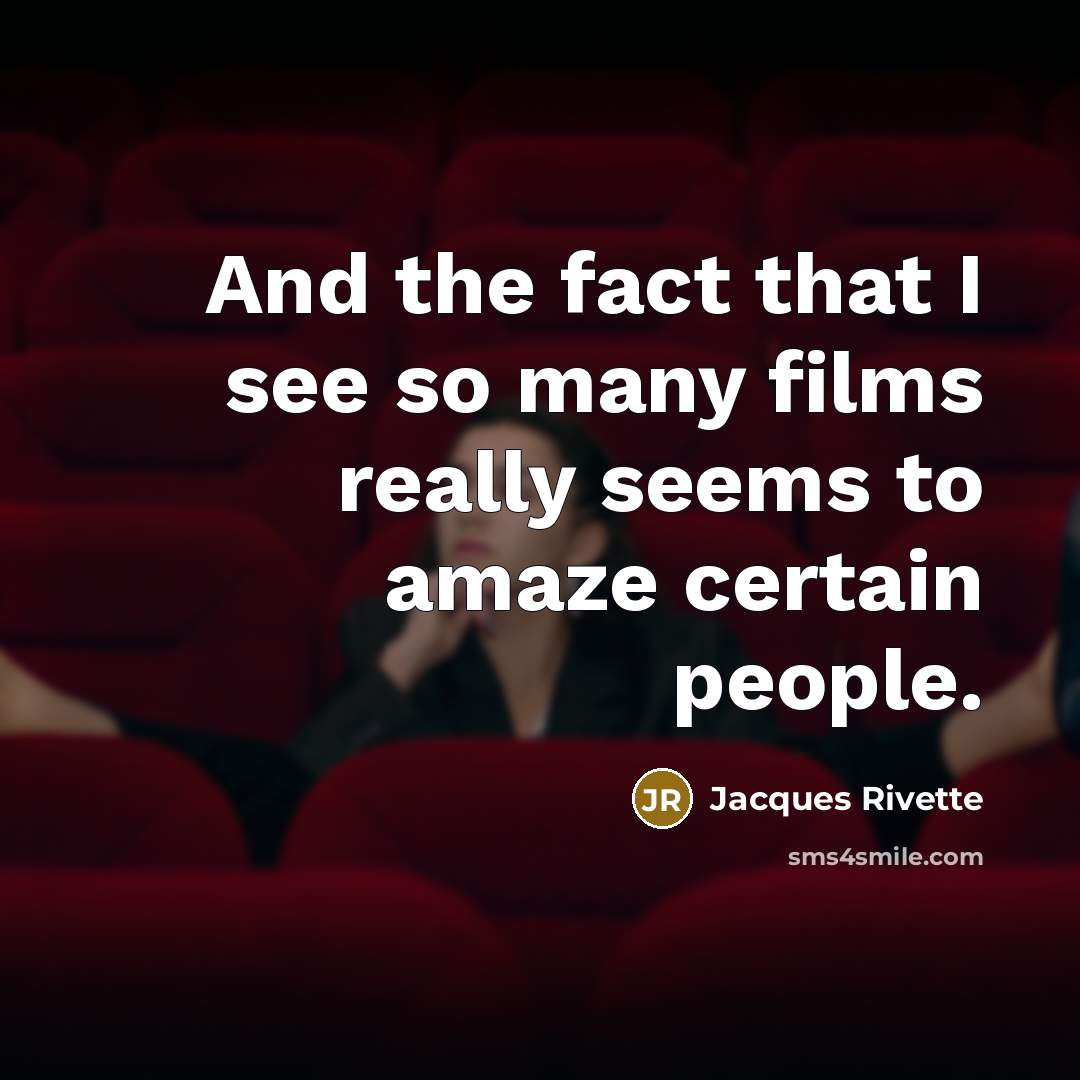 “And the fact that I see so many films really…” quote by Jacques Rivette