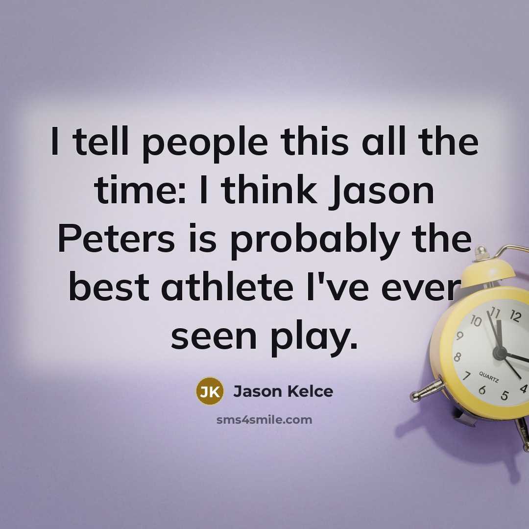 “I tell people this all the time: I think Jason…” quote by Jason Kelce