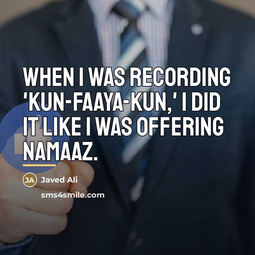 “When I was recording 'Kun-Faaya-Kun,' I did it like I…” quote by Javed Ali