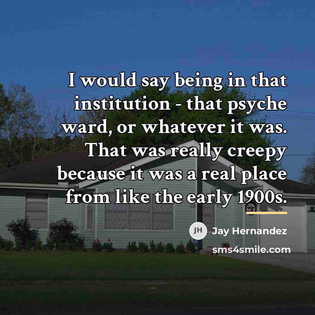 “I would say being in that institution - that psyche…” quote by Jay Hernandez