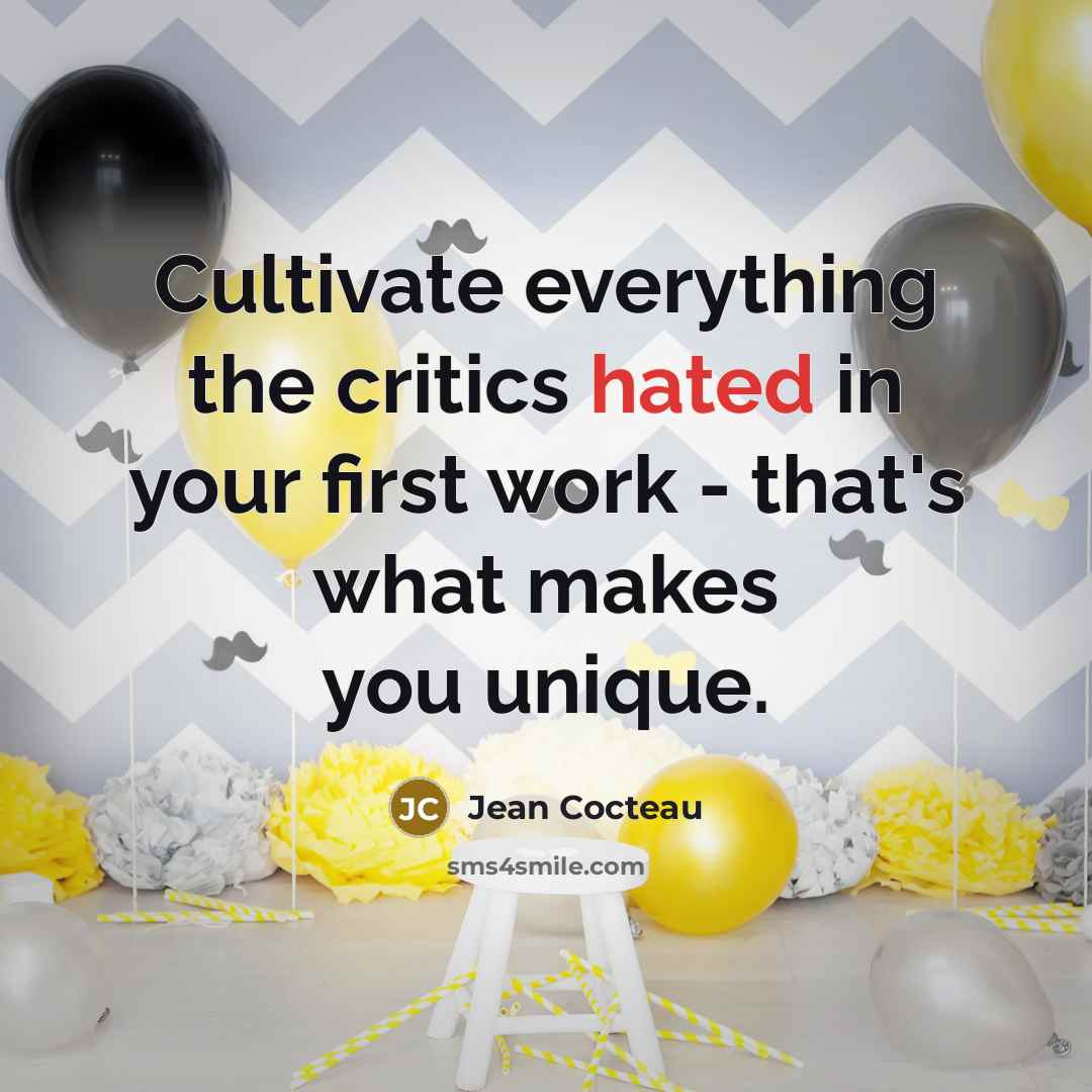 “Cultivate everything the critics hated in your first work -…” quote by Jean Cocteau