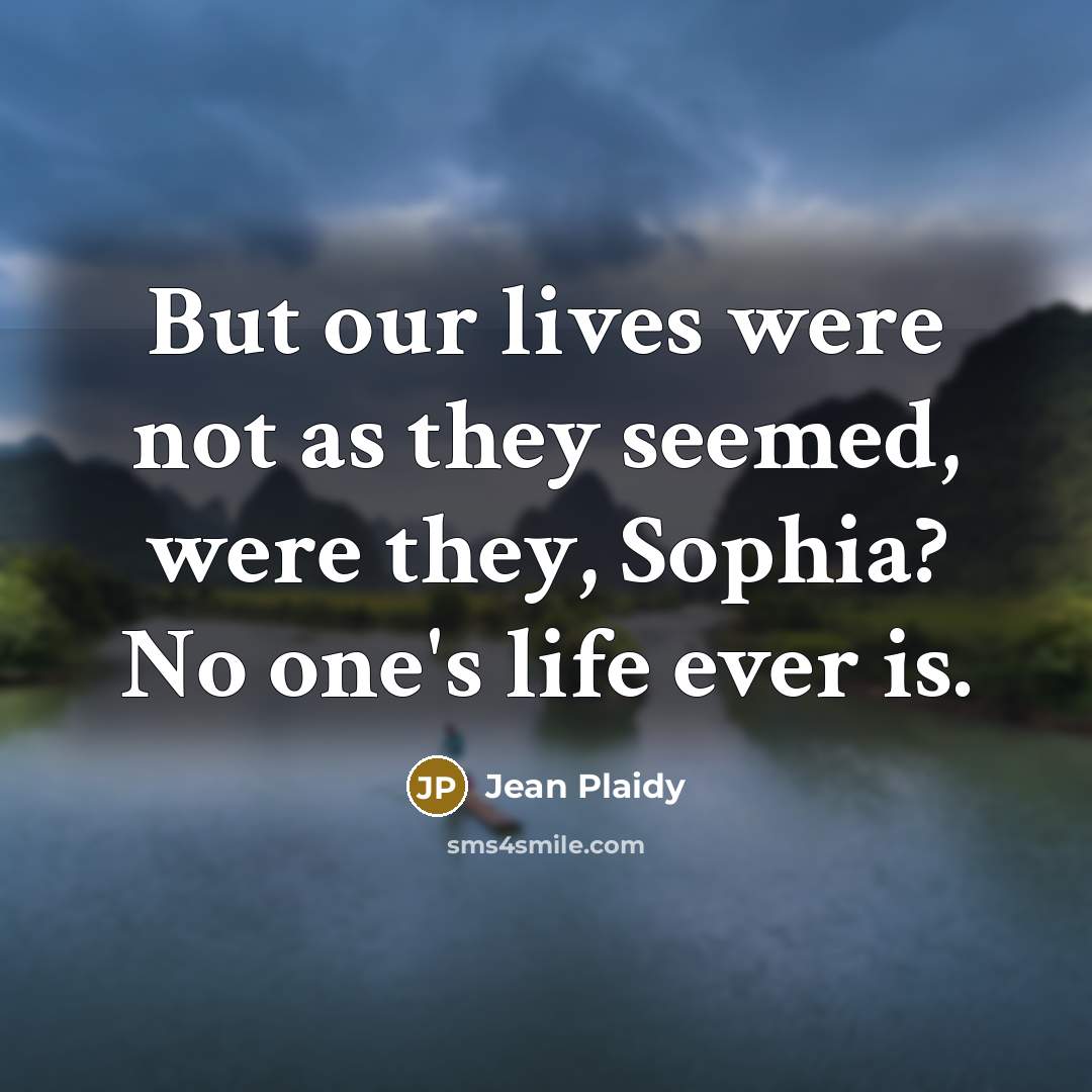 “But our lives were not as they seemed, were they,…” quote by Jean Plaidy