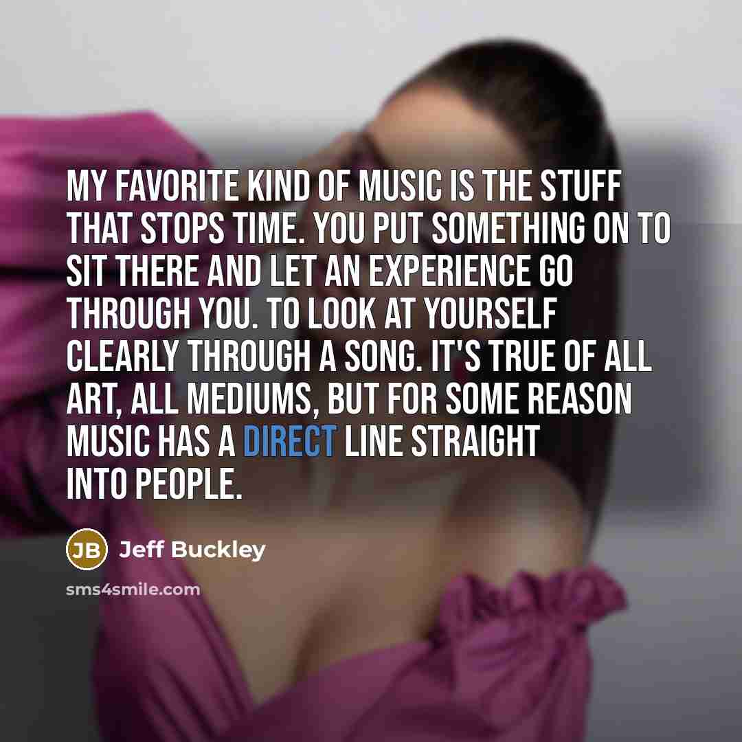“My favorite kind of music is the stuff that stops…” quote by Jeff Buckley