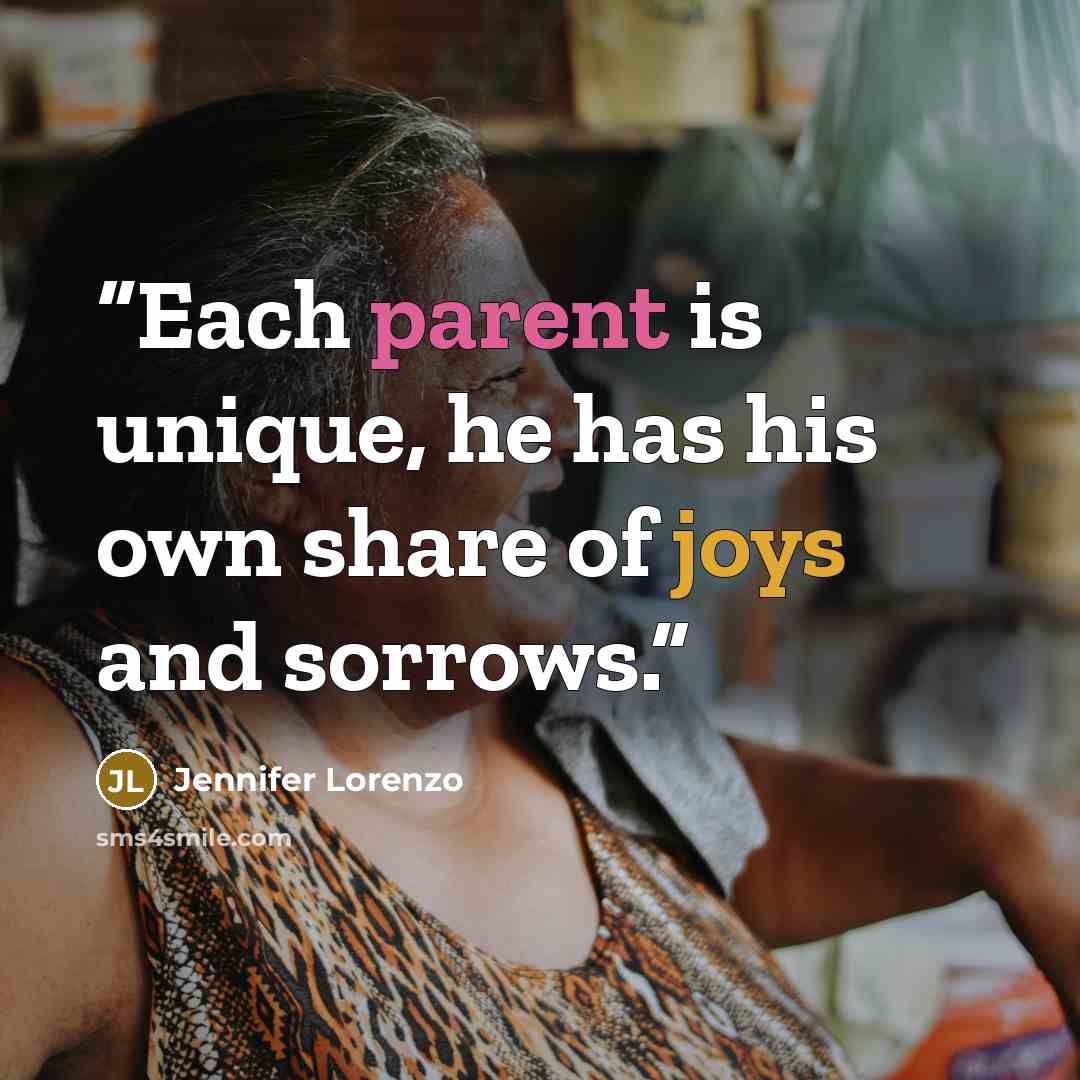 “Each parent is unique, he has his own share of joys and sorrows.” quote by Jennifer Lorenzo