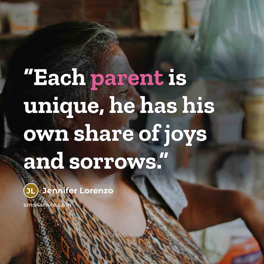 “Each parent is unique, he has his own share of joys and sorrows.” quote by Jennifer Lorenzo