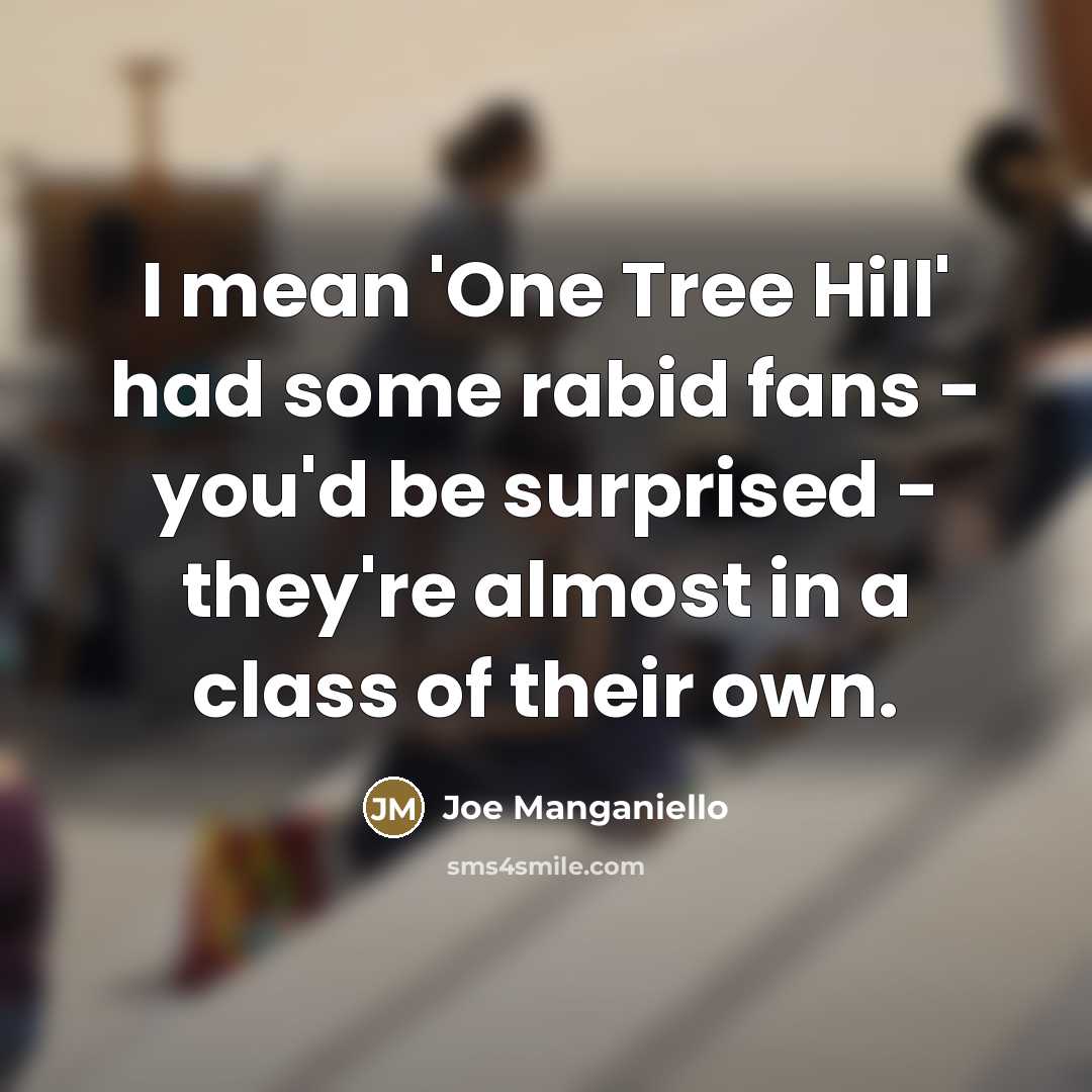 “I mean 'One Tree Hill' had some rabid fans -…” quote by Joe Manganiello