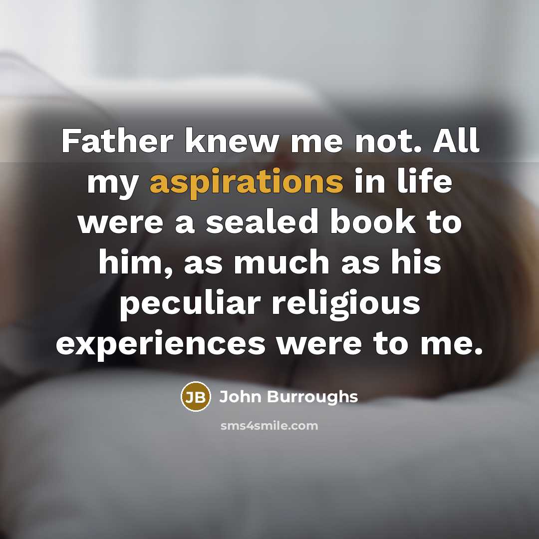 “Father knew me not. All my aspirations in life were…” quote by John Burroughs