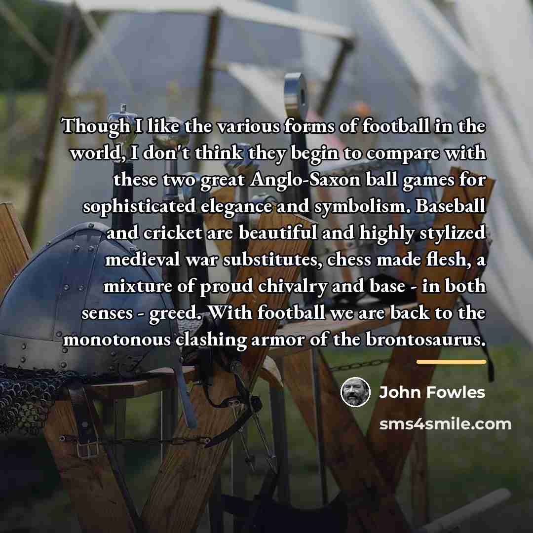 “Though I like the various forms of football in the…” quote by John Fowles