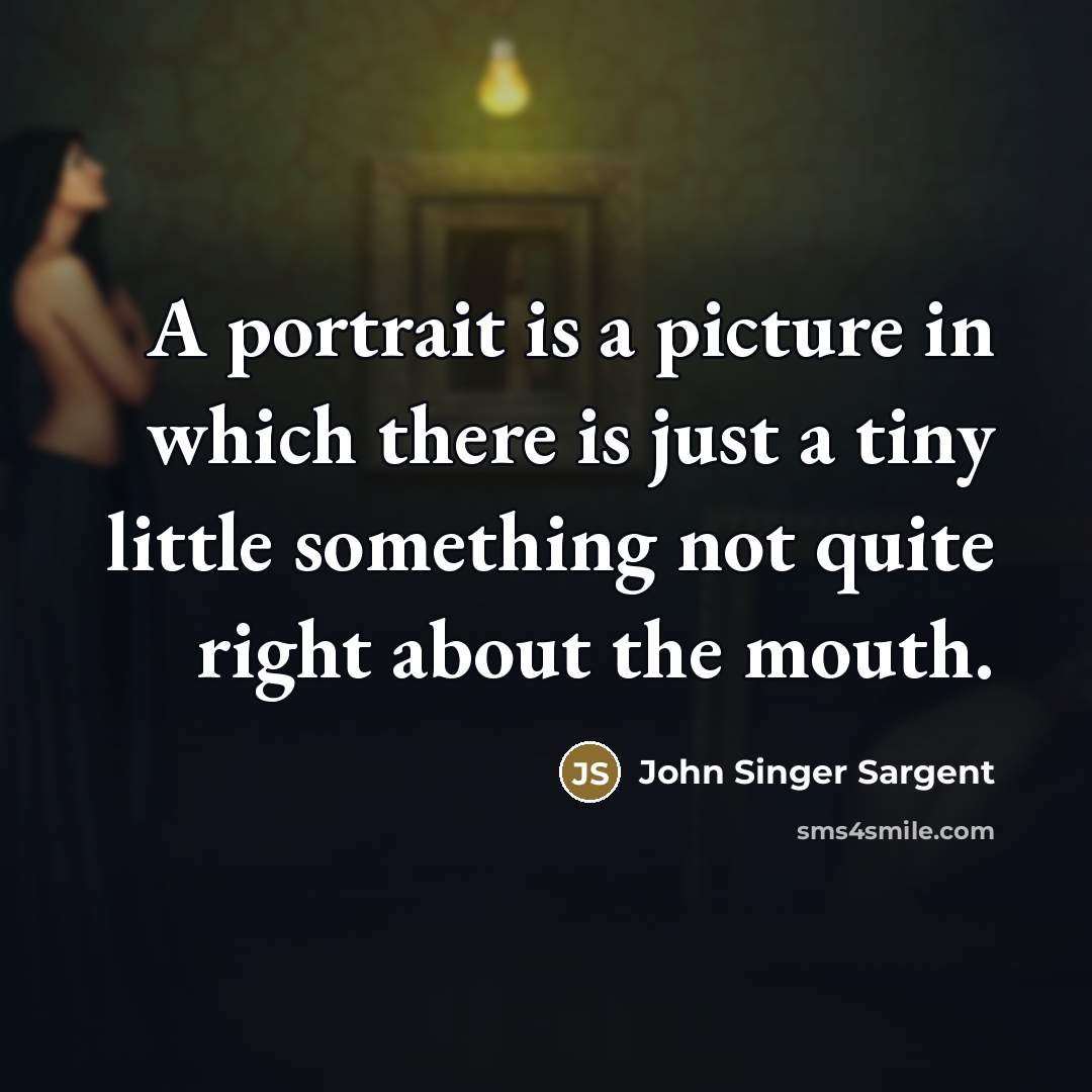 “A portrait is a picture in which there is just…” quote by John Singer Sargent