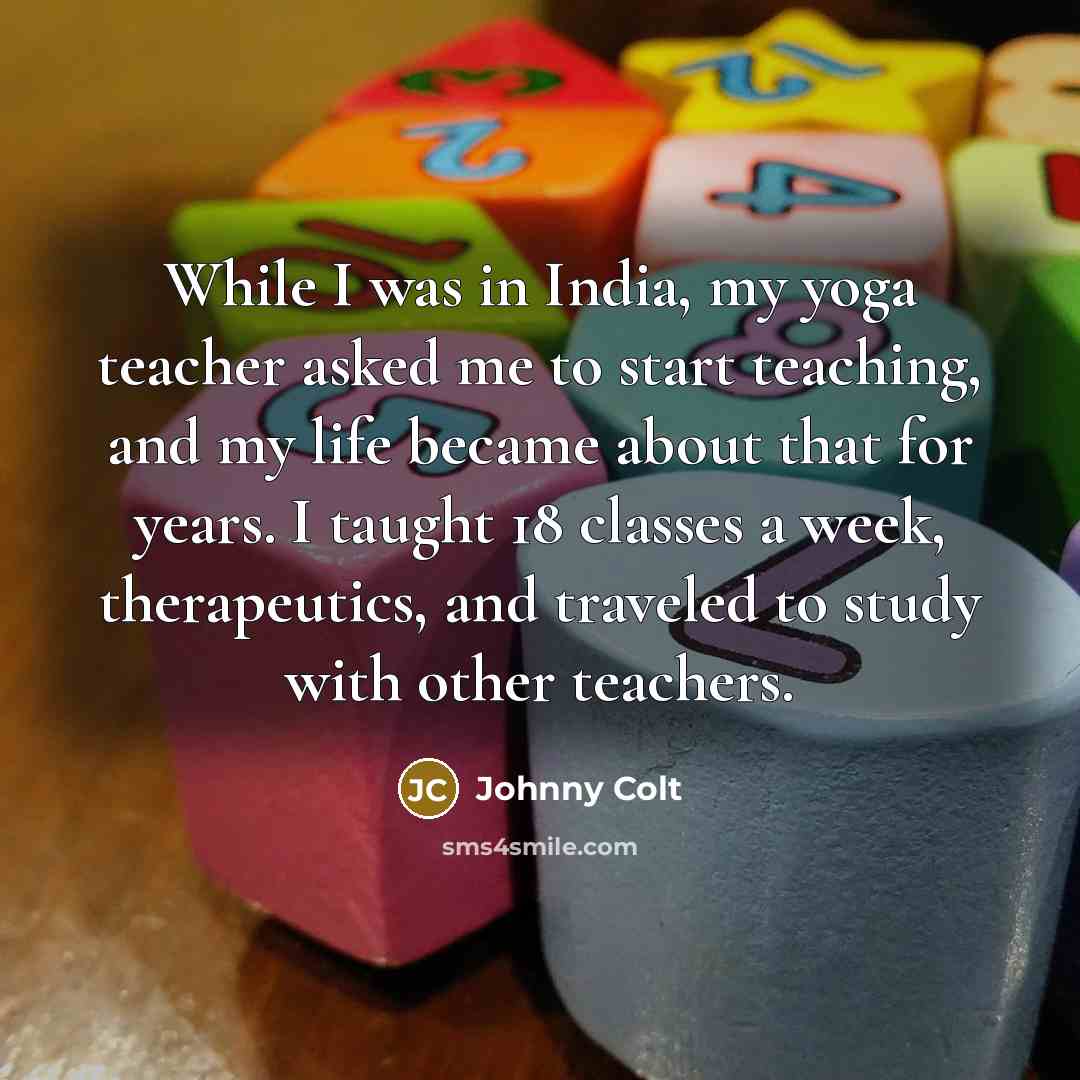 “While I was in India, my yoga teacher asked me…” quote by Johnny Colt
