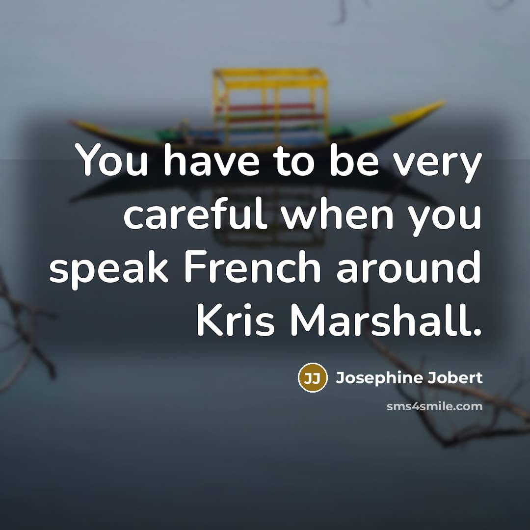 “You have to be very careful when you speak French…” quote by Josephine Jobert