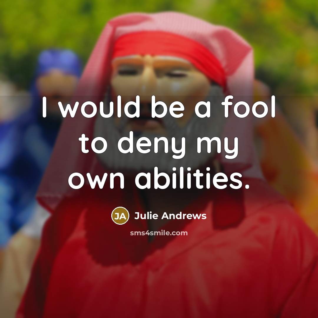 “I would be a fool to deny my own abilities.…” quote by Julie Andrews