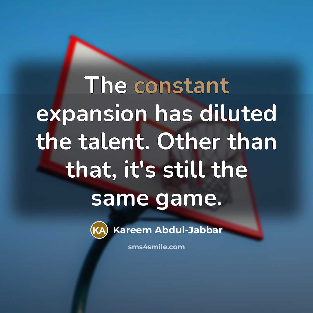 “The constant expansion has diluted the talent. Other than that,…” quote by Kareem Abdul-Jabbar