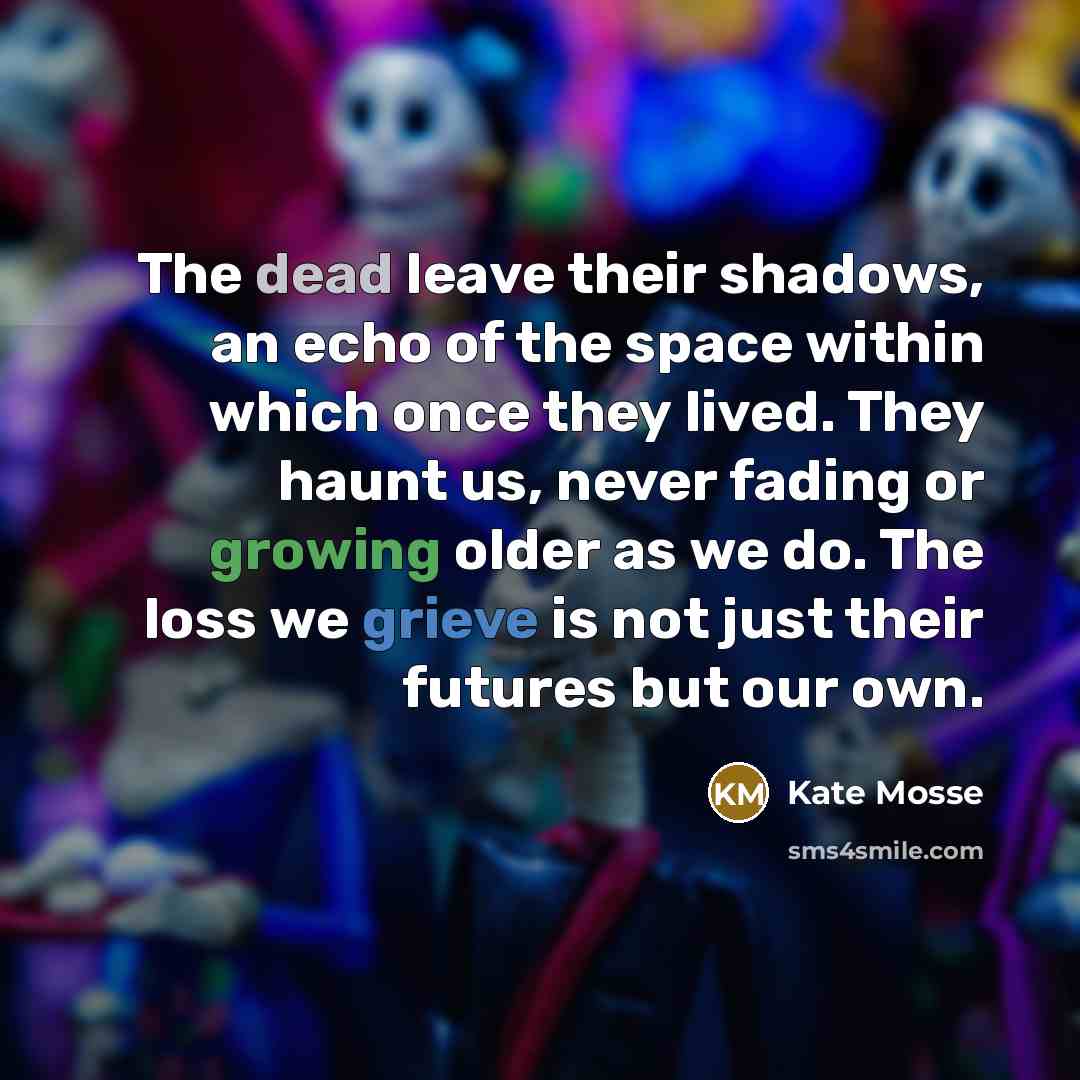 “The dead leave their shadows, an echo of the space…” quote by Kate Mosse