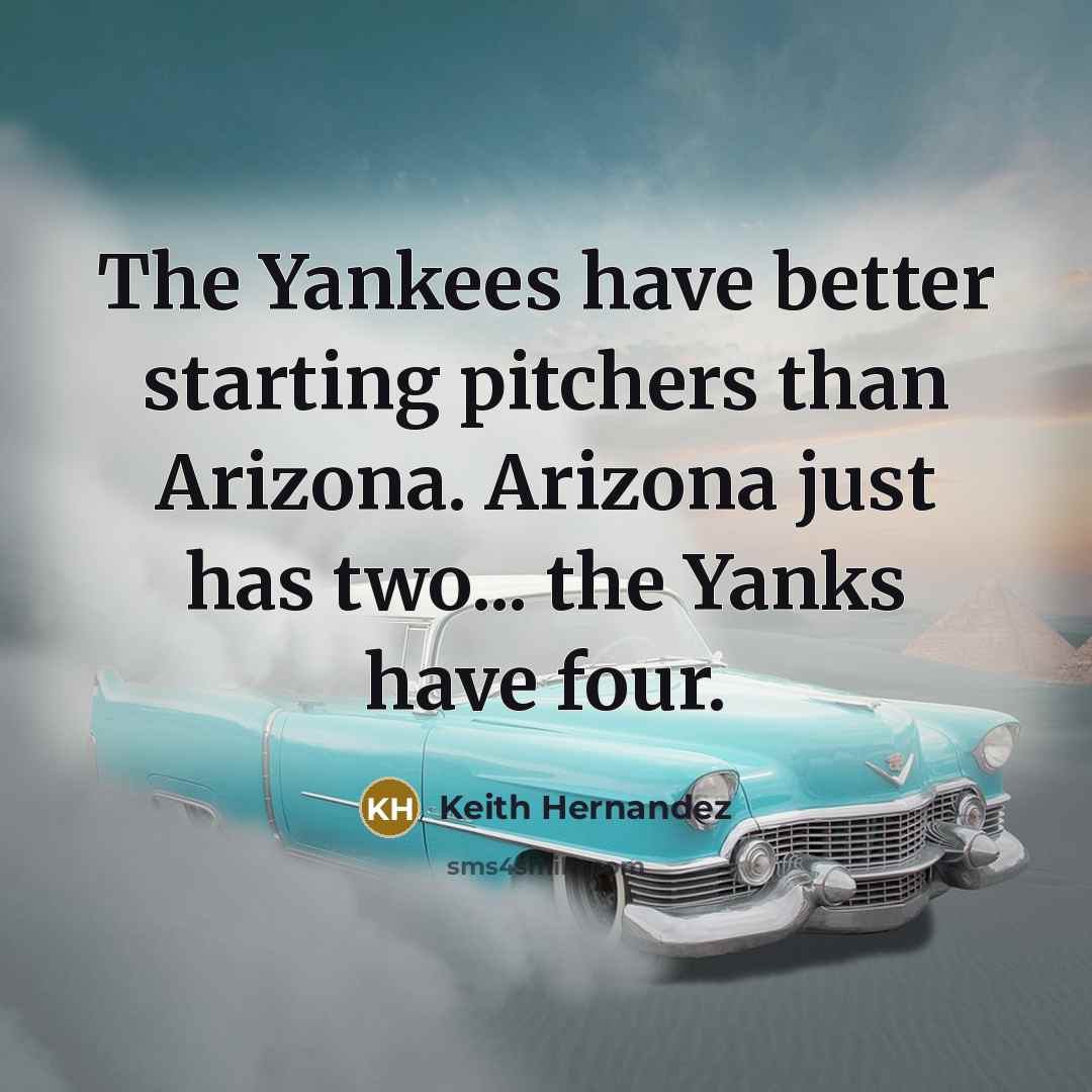 “The Yankees have better starting pitchers than Arizona. Arizona just…” quote by Keith Hernandez
