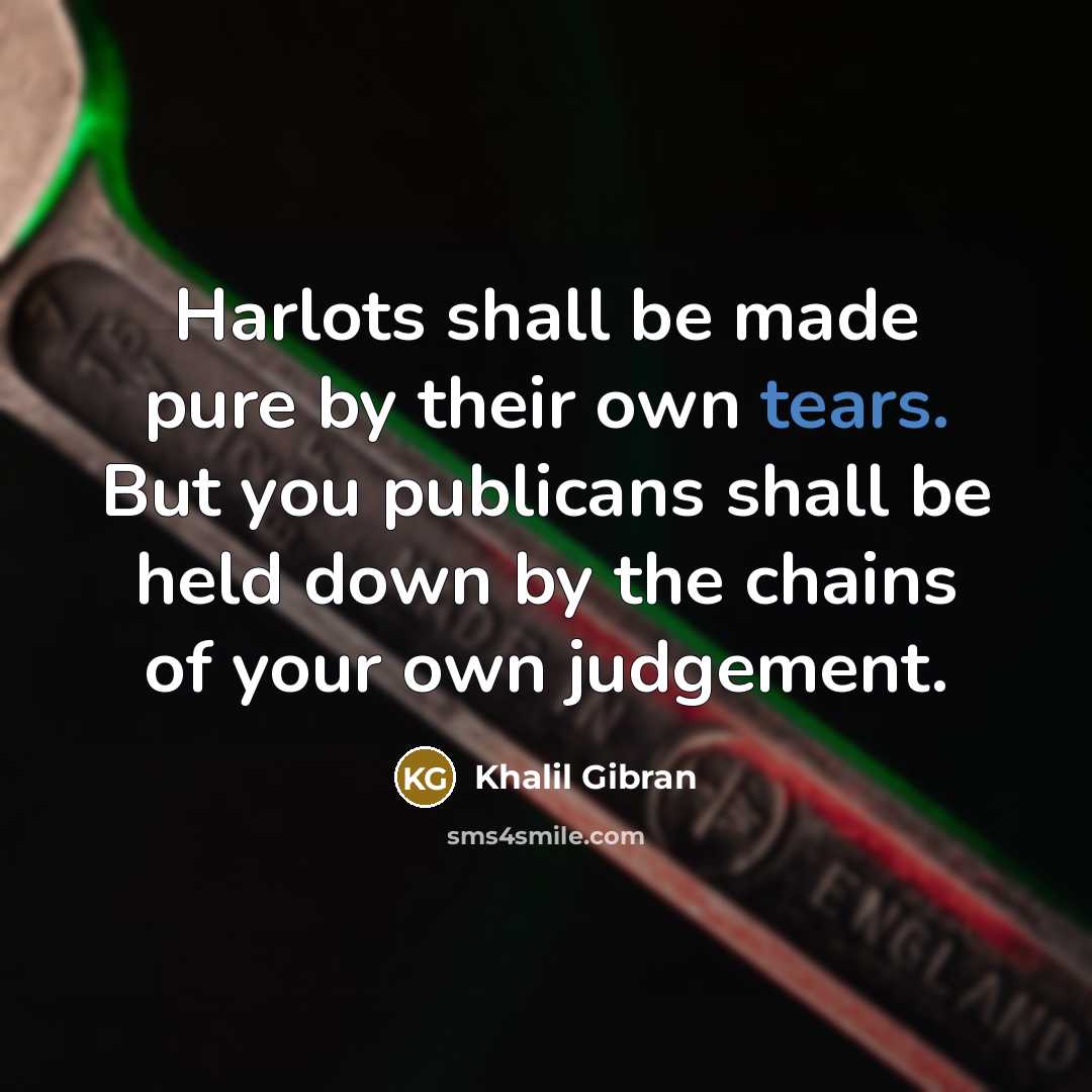 “Harlots shall be made pure by their own tears. But…” quote by Khalil Gibran