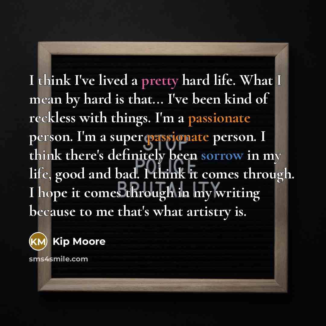 “I think I've lived a pretty hard life. What I…” quote by Kip Moore