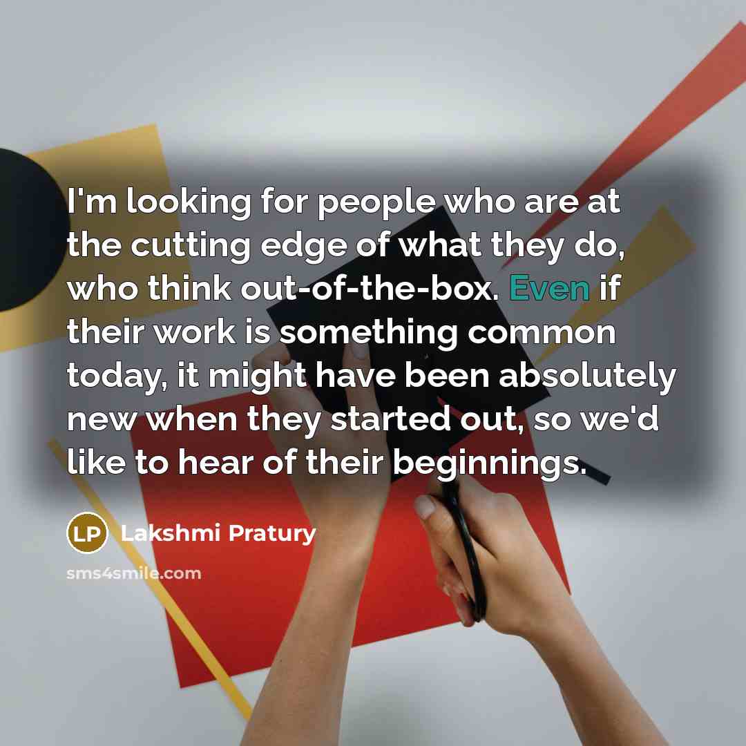 “I'm looking for people who are at the cutting edge…” quote by Lakshmi Pratury