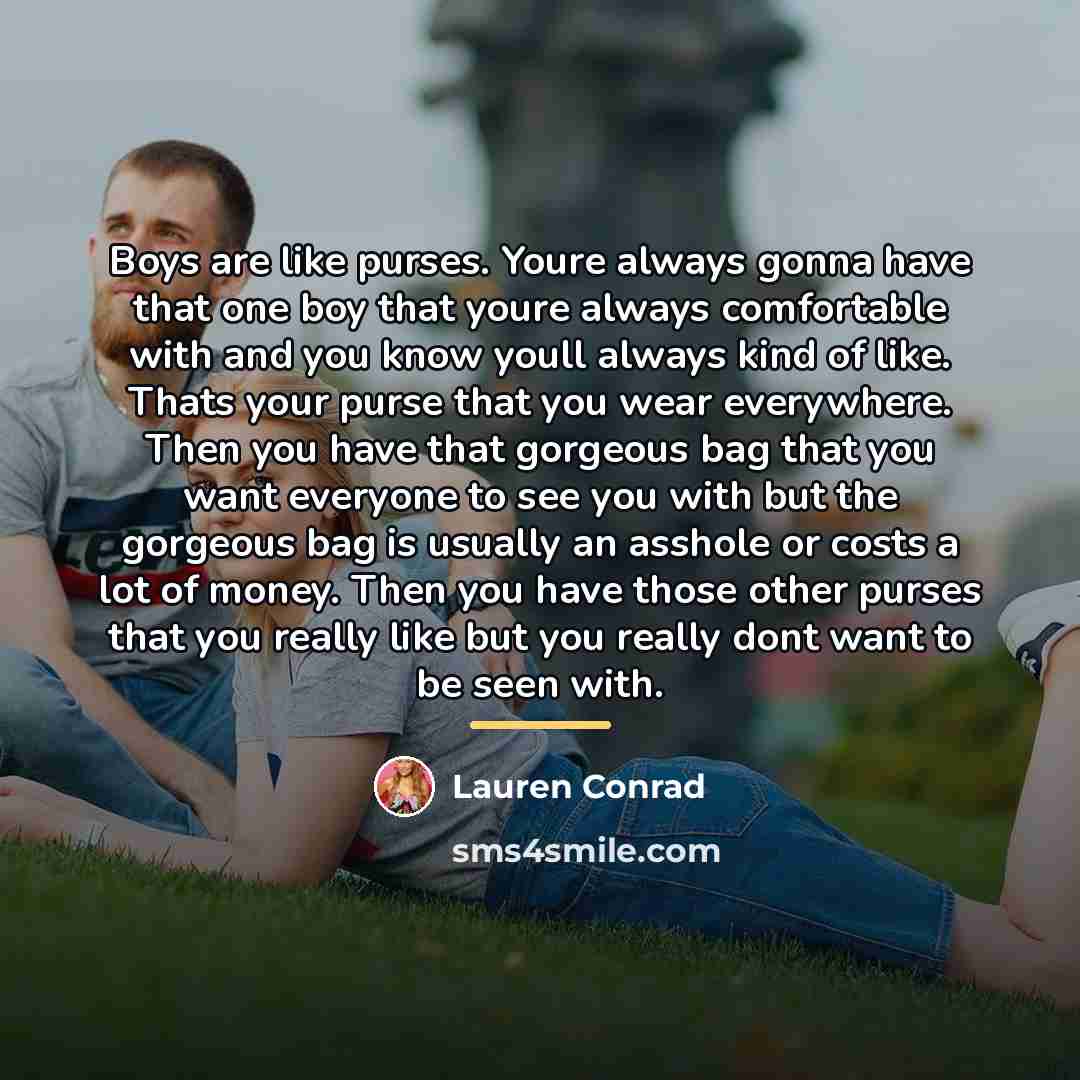 “Boys are like purses. Youre always gonna have that one…” quote by Lauren Conrad