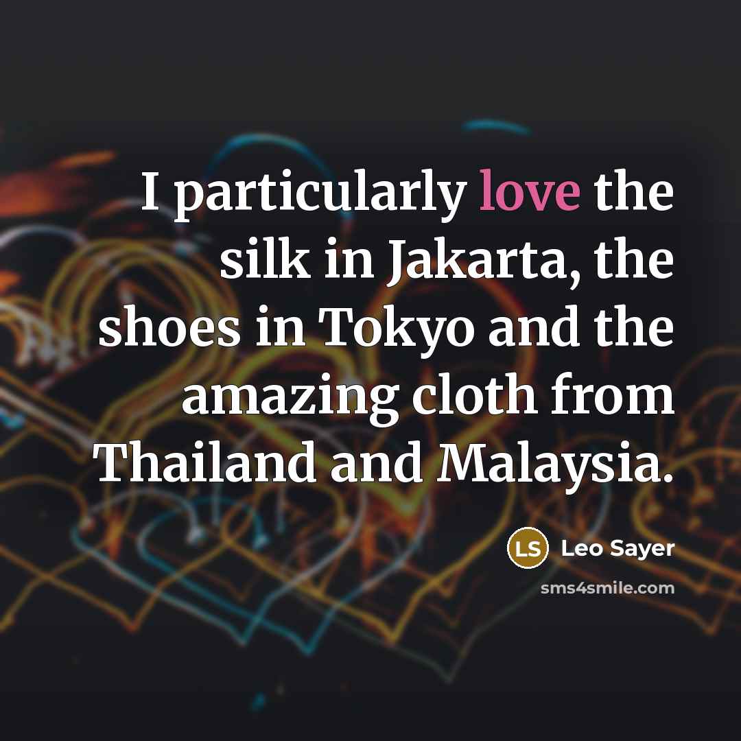 “I particularly love the silk in Jakarta, the shoes in…” quote by Leo Sayer