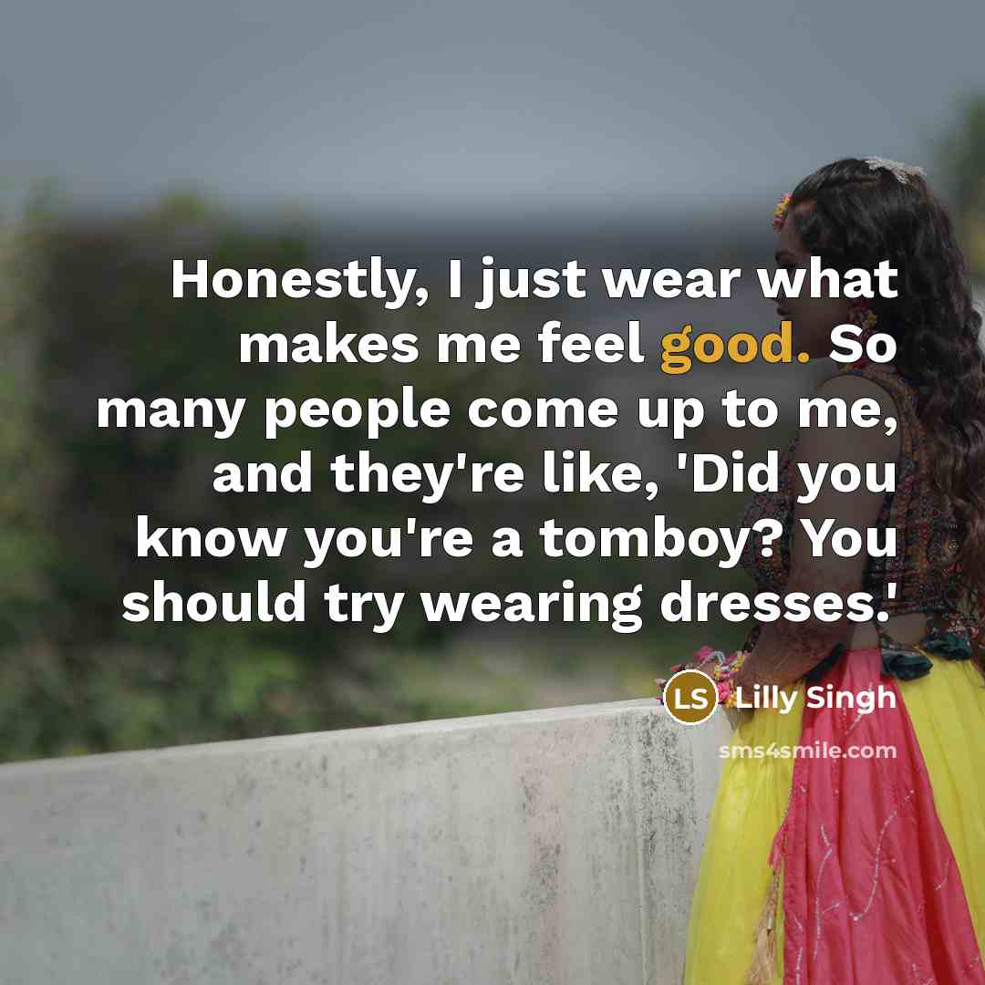“Honestly, I just wear what makes me feel good. So…” quote by Lilly Singh