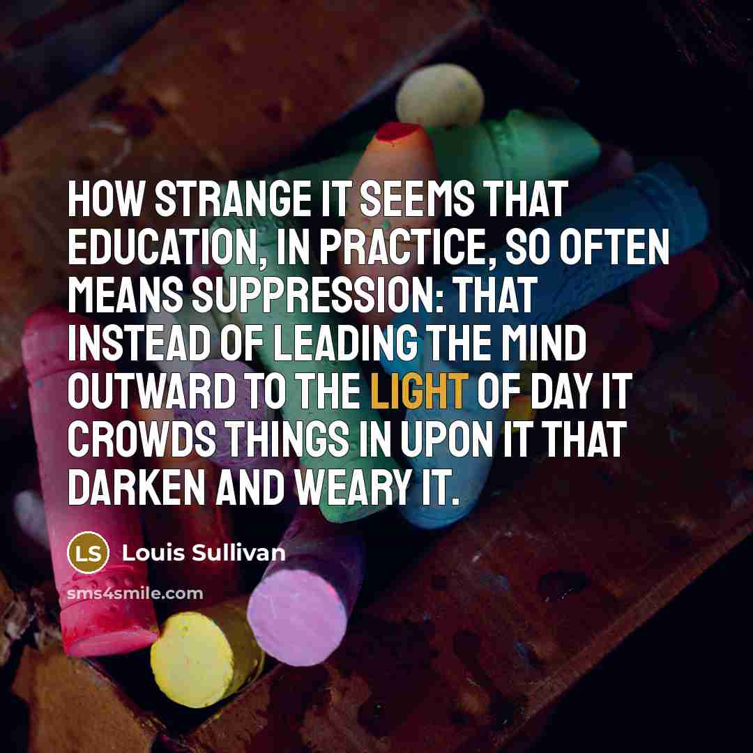 “How strange it seems that education, in practice, so often…” quote by Louis Sullivan