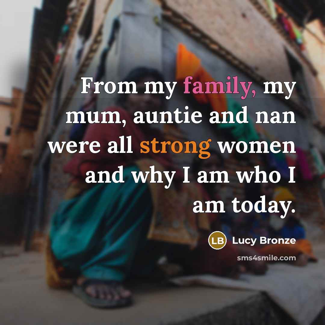 “From my family, my mum, auntie and nan were all strong women and why I am who I am today.” quote by Lucy Bronze
