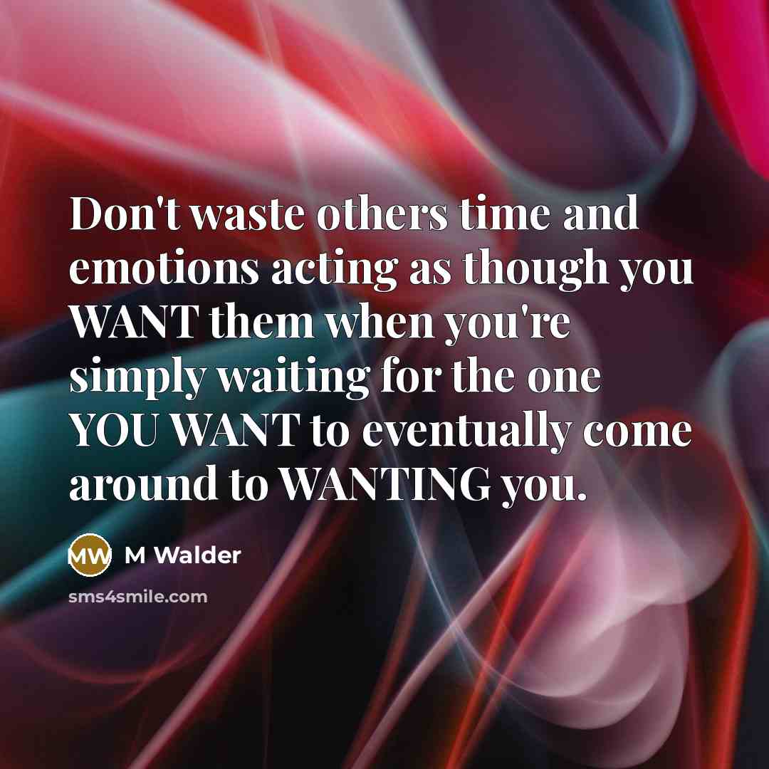 “Don't waste others time and emotions acting as though you…” quote by M Walder