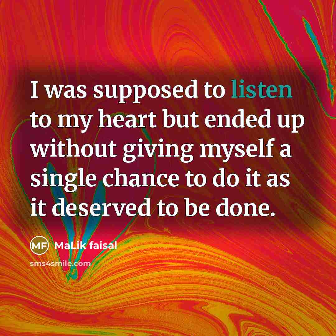 “I was supposed to listen to my heart but ended…” quote by Malik Faisal