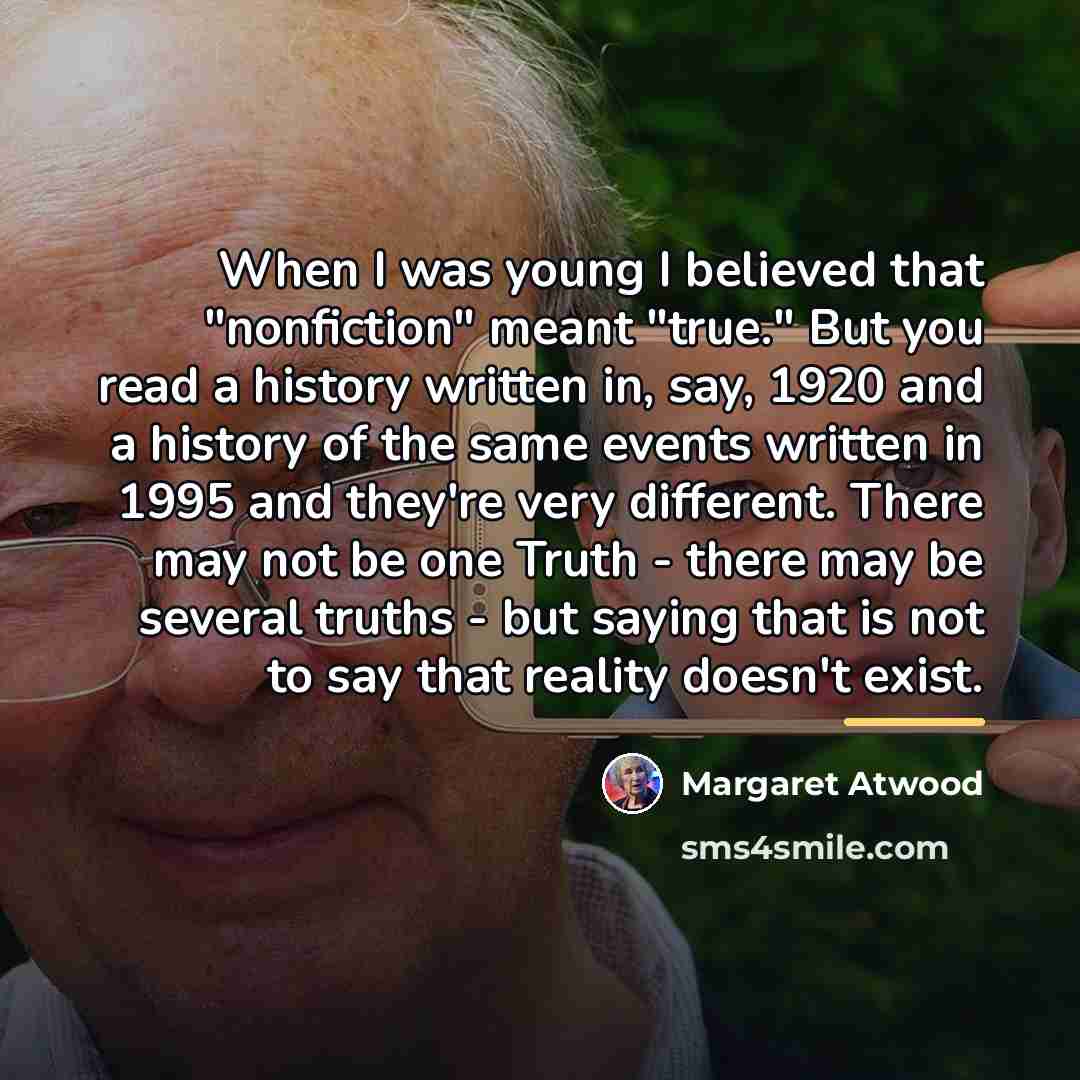 “When I was young I believed that "nonfiction" meant "true."…” quote by Margaret Atwood
