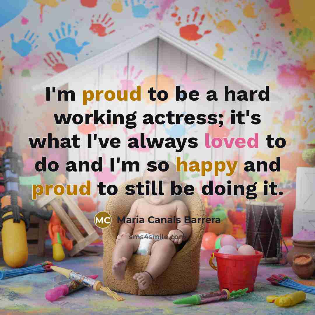 “I'm proud to be a hard working actress; it's what…” quote by Maria Canals Barrera