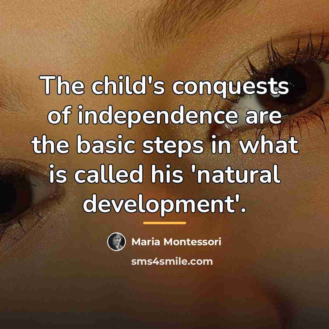 “The child's conquests of independence are the basic steps in…” quote by Maria Montessori