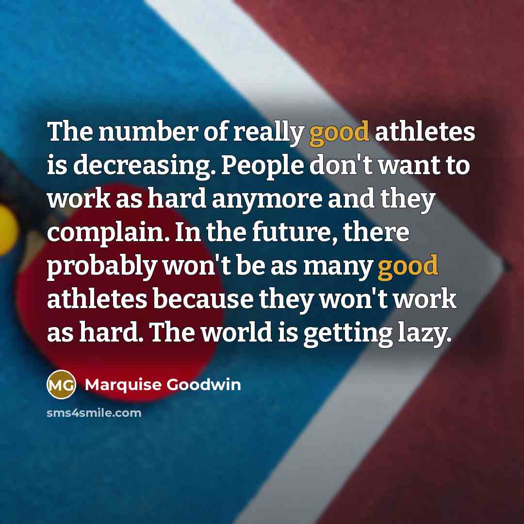 “The number of really good athletes is decreasing. People don't…” quote by Marquise Goodwin