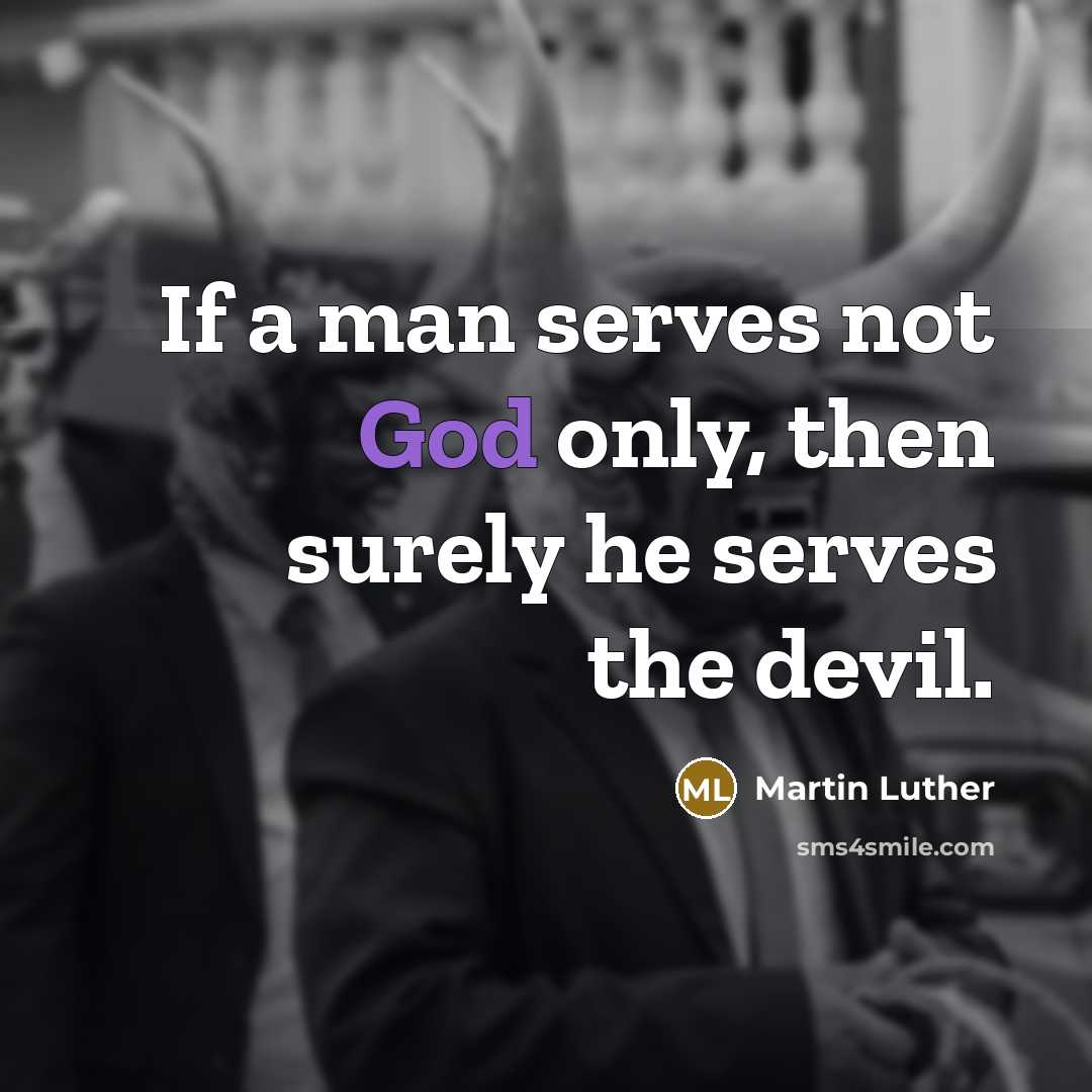 “If a man serves not God only, then surely he…” quote by Martin Luther