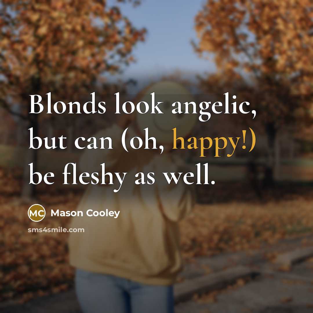 “Blonds look angelic, but can (oh, happy!) be fleshy as…” quote by Mason Cooley