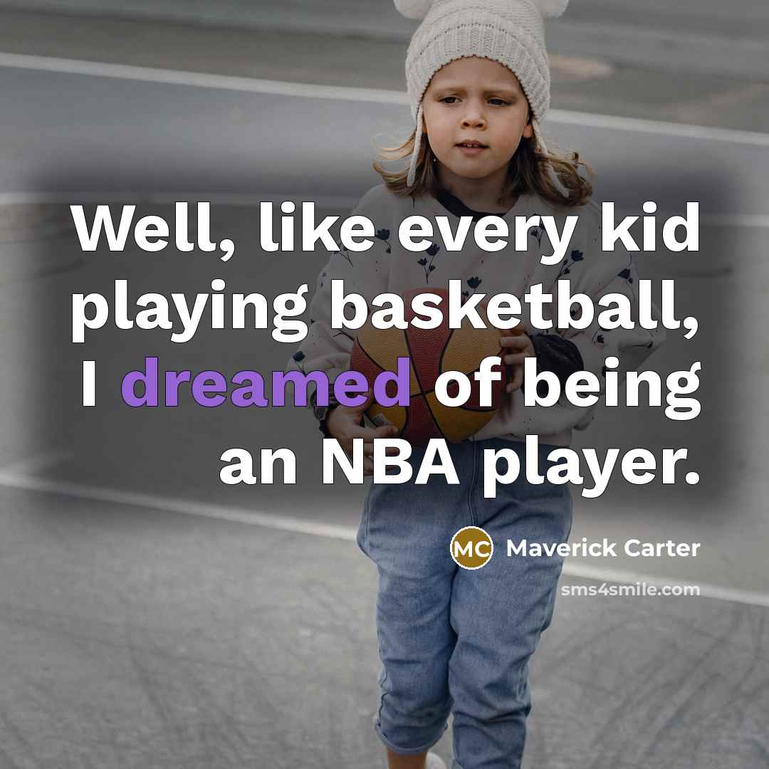 “Well, like every kid playing basketball, I dreamed of being…” quote by Maverick Carter