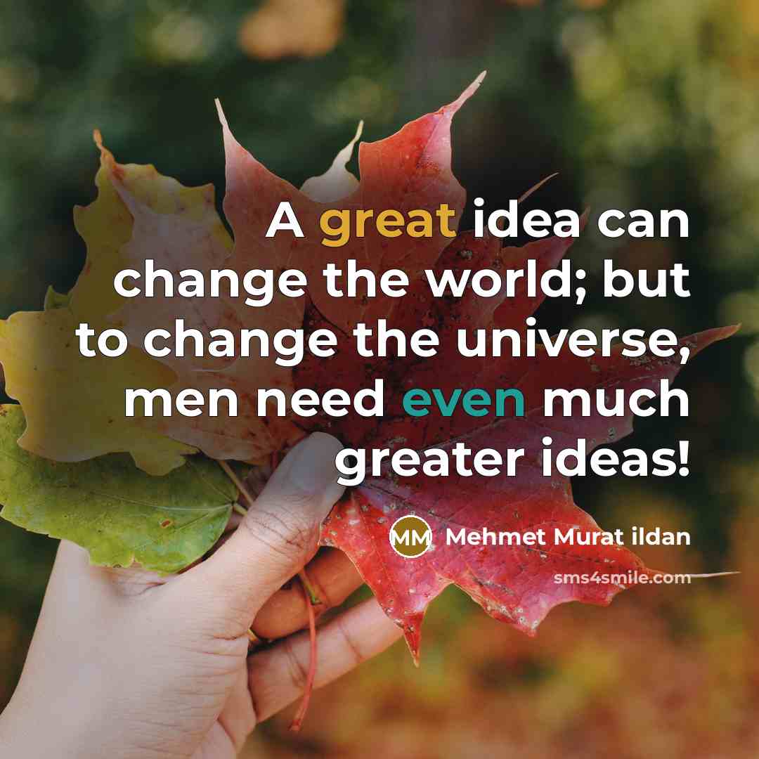 “A great idea can change the world; but to change…” quote by Mehmet Murat Ildan