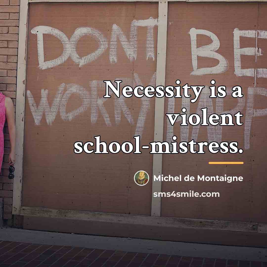 “Necessity is a violent school-mistress.…” quote by Michel de Montaigne