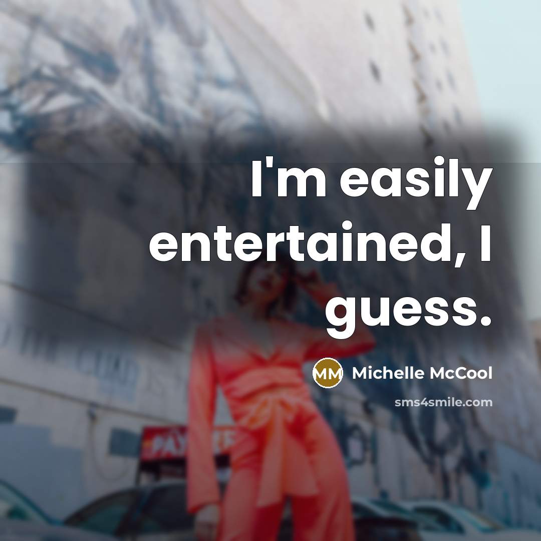 “I'm easily entertained, I guess.…” quote by Michelle McCool