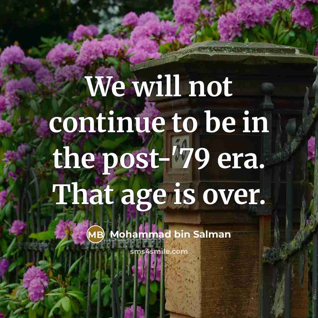 “We will not continue to be in the post-'79 era.…” quote by Mohammad bin Salman