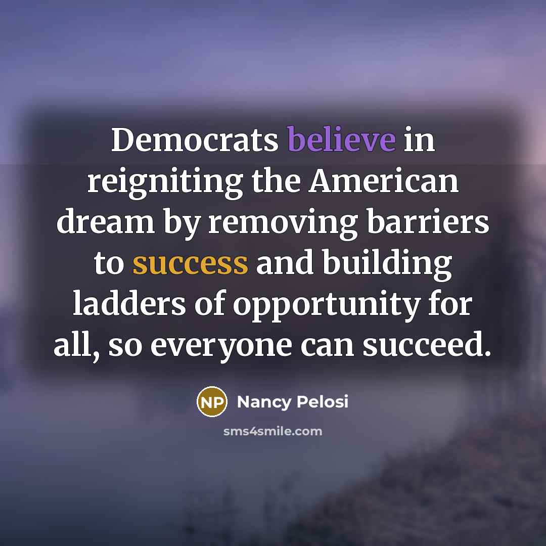 “Democrats believe in reigniting the American dream by removing barriers…” quote by Nancy Pelosi