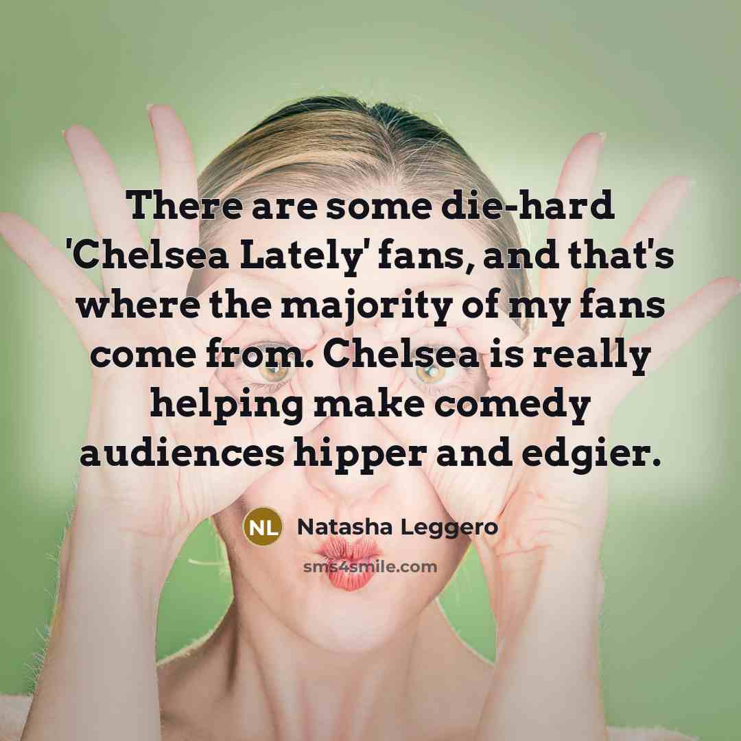 “There are some die-hard 'Chelsea Lately' fans, and that's where…” quote by Natasha Leggero
